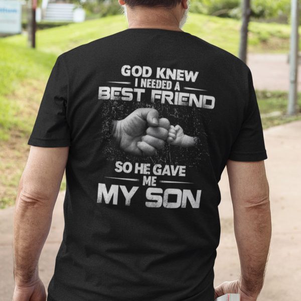 Dad Son Shirt God Knew I Need Best Friend He Gave Me My Son