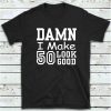 Damn I Make 50 Look Good 50th Birthday Gift Ideas T-Shirt – Best gifts your whole family