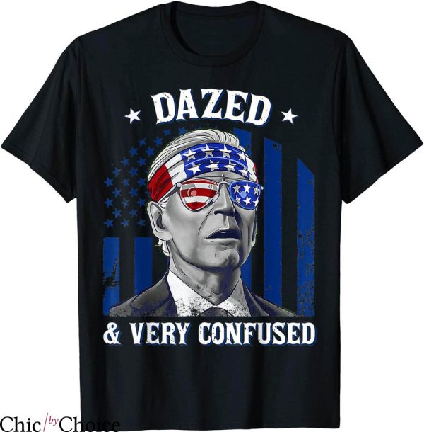 Dazed And Confused T-shirt Funny Funny Joe Biden 4th Of July