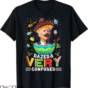 Dazed And Confused T-shirt Funny Joe Biden Cinco De Mayo