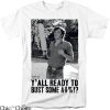 Dazed And Confused T-shirt Y All Ready To Bust Some Funny