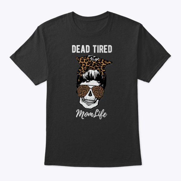 Dead Tired Momlife Mom Life Leopard Skull Funny Mothers Day T-Shirt