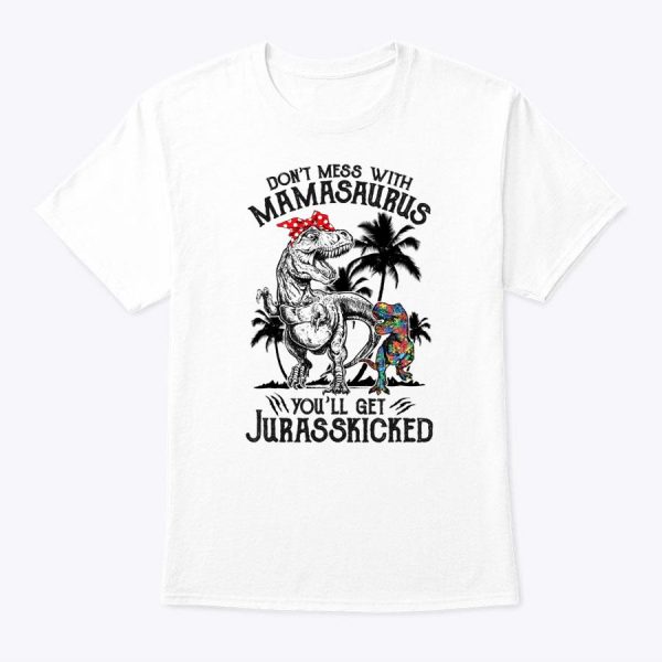 Don’t Mess With Mamasaurus You’ll Get Jurasskicked Autism T-Shirt