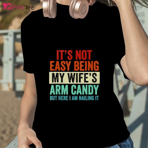 Easy Being My Wife Arm Candy Funny Husband Saying T-Shirt – Best gifts your whole family