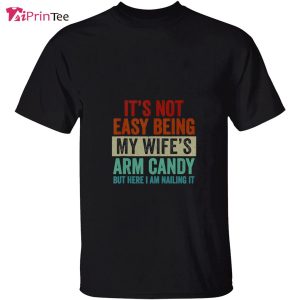 Easy Being My Wife Arm Candy Funny Husband Saying T Shirt Best gifts your whole family 3