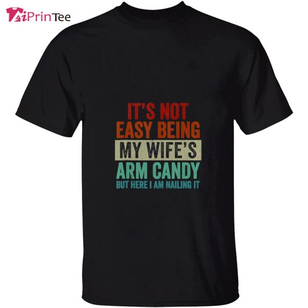 Easy Being My Wife Arm Candy Funny Husband Saying T-Shirt – Best gifts your whole family