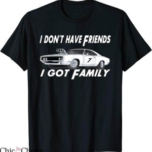 Fast And Furious T-shirt I Dont Have Friend I Got Family Dom