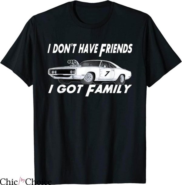 Fast And Furious T-shirt I Dont Have Friend I Got Family Dom