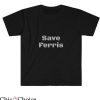 Ferris Bueller T Shirt Save Ferris Gift Lover T Shirt
