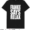 Frankie Say Relax T Shirt