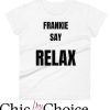 Frankie Say Relax T Shirt Frankie Gift Tee Shirt Lover