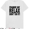 Frankie Say Relax T Shirt Frankie Say Relax Don’t Do It