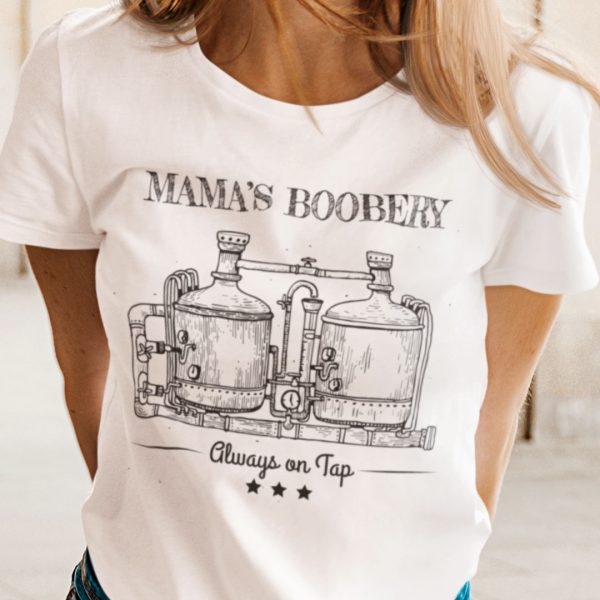 Funny Mama’s Boobery Always On Tap Shirt