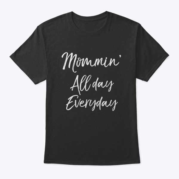 Funny Mother’s Day Gift For Moms Mommin’ All Day Everyday T-Shirt