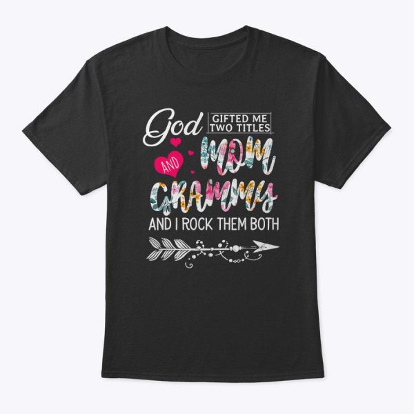 God Gifted Me Two Titles Mom And Grammy Flower Mother’s Day T-Shirt