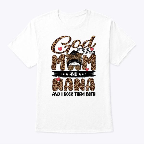 God Gifted Me Two Titles Mom And Nana Leopard Mother’s Day T-Shirt