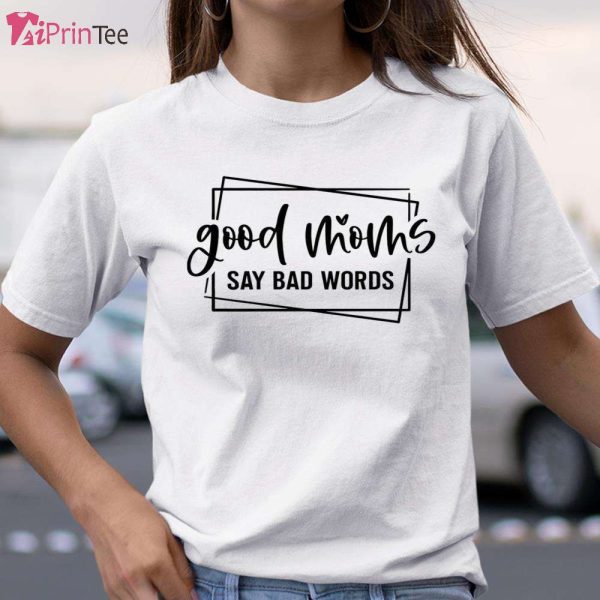 Good Moms Say Bad Words Funny T-Shirt – Best gifts your whole family