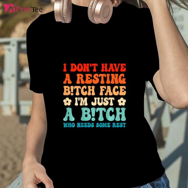 Have A Bitch Face I’m Just A Bitch Groovy On Back T-Shirt – Best gifts your whole family