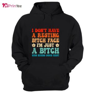 Have A Bitch Face I’m Just A Bitch Groovy On Back T-Shirt – Best gifts your whole family