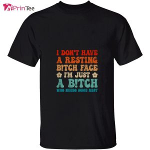 Have A Bitch Face I'm Just A Bitch Groovy On Back T Shirt Best gifts your whole family 4