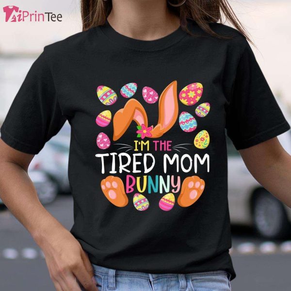 I’m The Tired Mom Bunny Easter Funny Easter T-Shirt – Best gifts your whole family
