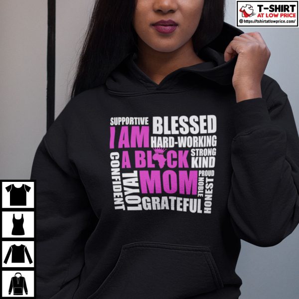 I Am A Black Mom Supportive Blessed Hard Working Strong Kind Shirt