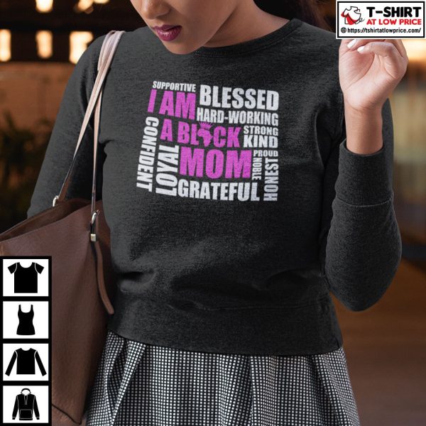 I Am A Black Mom Supportive Blessed Hard Working Strong Kind Shirt