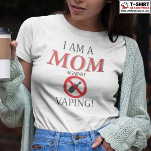 I Am A Mom Against Vaping T Shirt