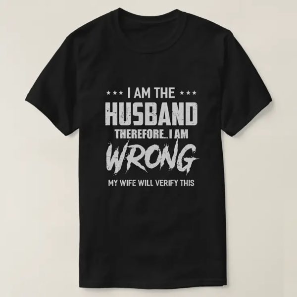 I Am The Husband I Am Wrong My Wife Will Verify Birthday gift for Husband T-Shirt – Best gifts your whole family