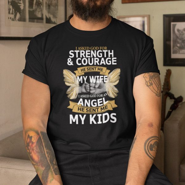 I Asked God For Strength And Courage Shirt He Sent Me My Wife