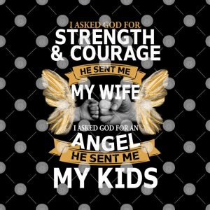 I Asked God For Strength And Courage Shirt He Sent Me My Wife