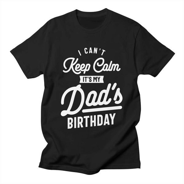 I Can’t Keep Calm It’s My Dad Birthday Gifts For Dad T-Shirt – Best gifts your whole family
