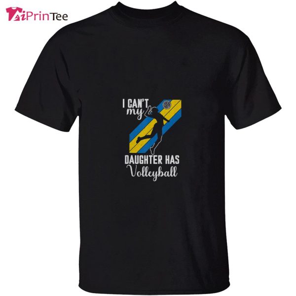 I Can’t My Daughter Has Volleyball T-Shirt – Best gifts your whole family