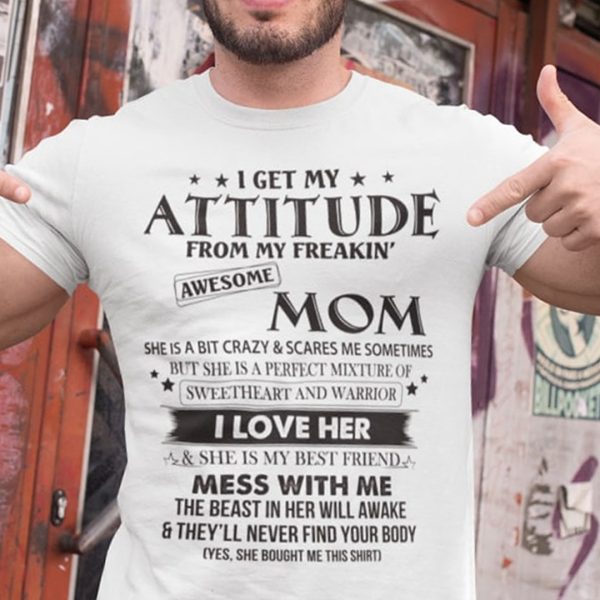 I Get My Attitude From My Freaking Awesome Mom Shirt I Love Her