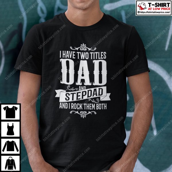 I Have Two Titles Dad And StepDad Shirt