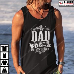 I Have Two Titles Dad And StepDad Shirt 4