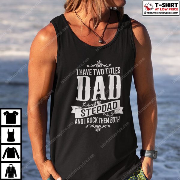 I Have Two Titles Dad And StepDad Shirt