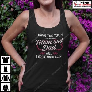 I Have Two Titles Mom And Dad And I Rock Them Both Single Mom Shirt 4