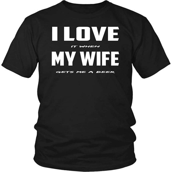 I Love It When My Wife Gets Me A Beer Birthday Gift for Wife T-Shirt – Best gifts your whole family