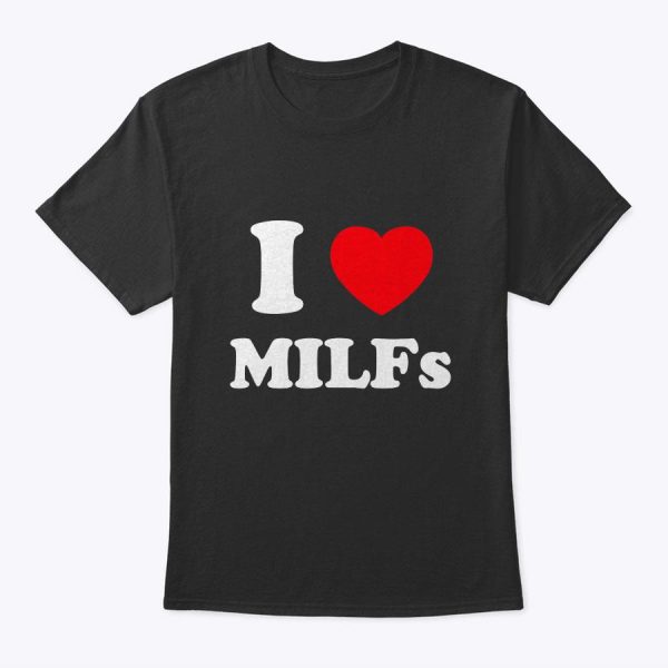 I Love Milfs Mother’s Day Funny I Heart Milfs Husband Joke T-Shirt