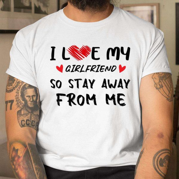 I Love My Girlfriend So Stay Away From Me Birthday Gift for Girlfriend T-Shirt – Best gifts your whole family