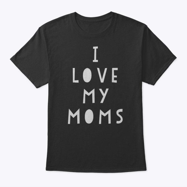 I Love My Moms Gay Pride Mother’s Day Funny Sweet T-Shirt
