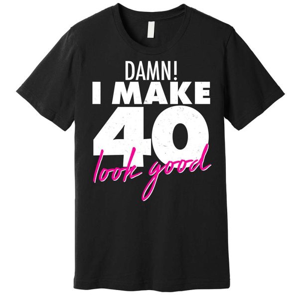 I Make 40 Look Good 40th Birthday Gift Ideas T-Shirt – Best gifts your whole family