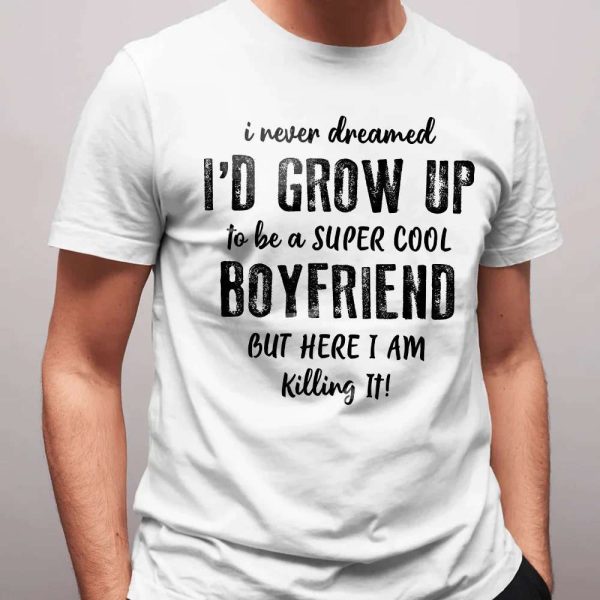 I Never Dreamed Cool Boyfriend But Here I Am Birthday Gift for Boyfriend T-Shirt – Best gifts your whole family