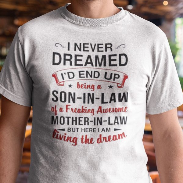 I Never Dreamed Son In Law Of A Freakin Mother In Law Shirt