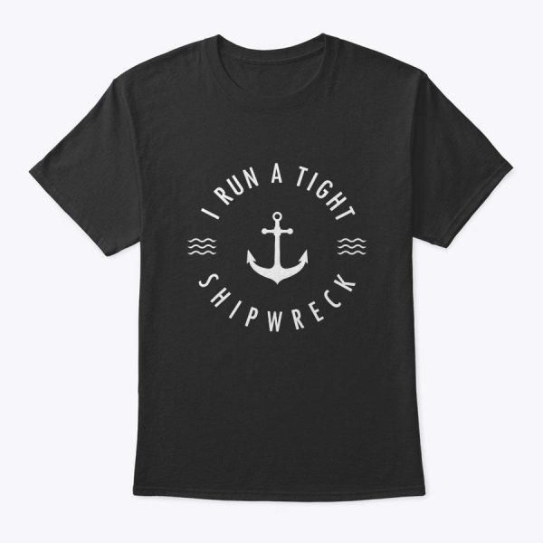 I Run A Tight Shipwreck Anchor Funny Mother’s Day Gift T-Shirt