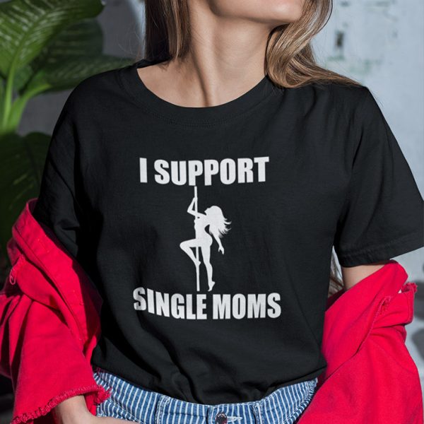 I Support Single Moms Shirt