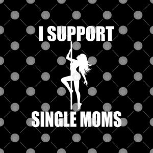 I Support Single Moms Shirt 1 I Support Single Moms Shirt 2