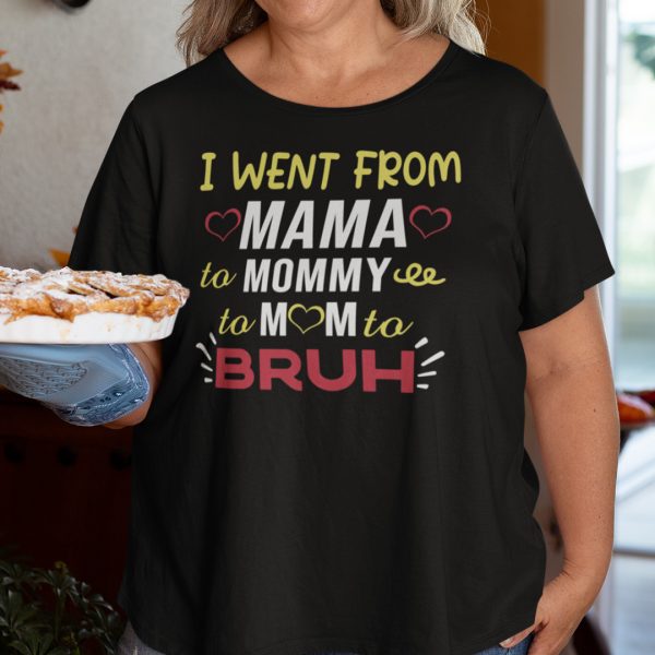 I Went From Mama To Mommy To Mom To Bruh Shirt