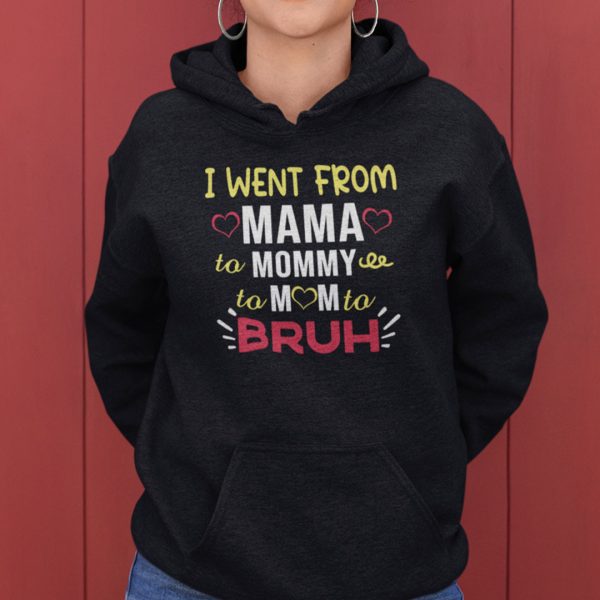 I Went From Mama To Mommy To Mom To Bruh Shirt